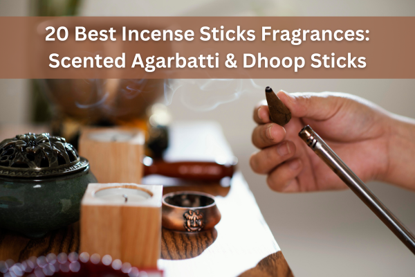 20 Best Incense Sticks Fragrances: Scented Agarbatti & Dhoop Sticks
