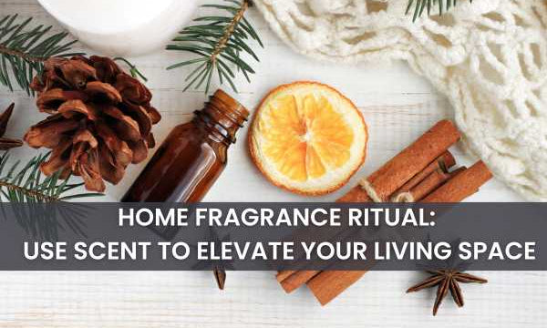 Home Fragrance Ritual: Elevate Your Living Space with Scent