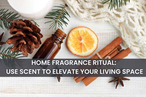 Home Fragrance Ritual: Elevate Your Living Space with Scent