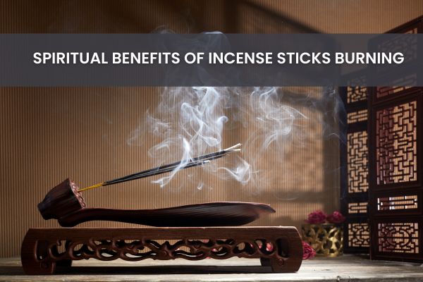 Spiritual Benefits of Incense Sticks Burning