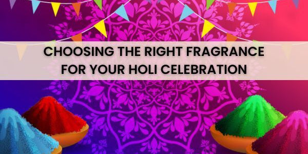 Choosing the Right Fragrance for Your Holi Celebration