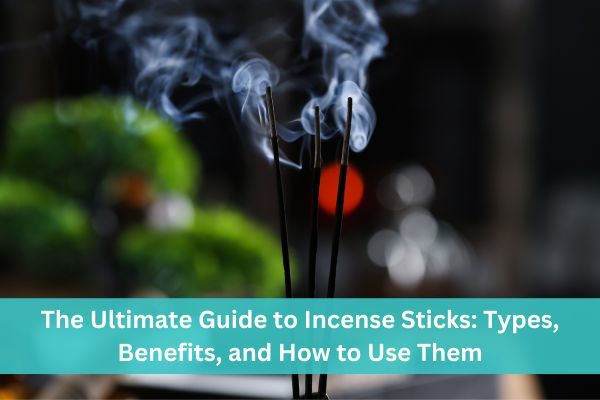 A Guide to Incense Sticks Meaning, Types, Benefits, and Usage